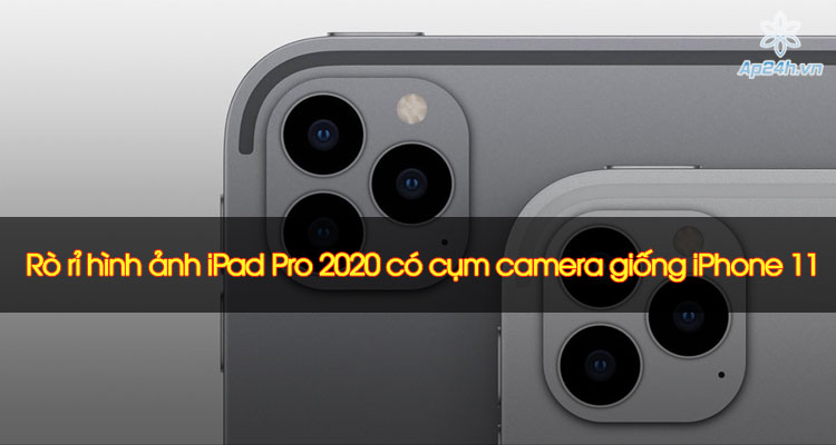 Rò rỉ hình ảnh iPad Pro 2020 có cụm camera giống iPhone 11